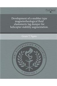 Development of a Snubber Type Magnetorheological Fluid Elastomeric Lag Damper for Helicopter Stability Augmentation.