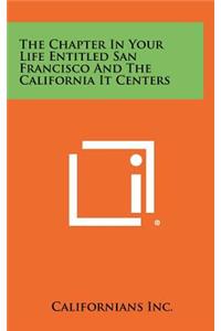 The Chapter in Your Life Entitled San Francisco and the California It Centers