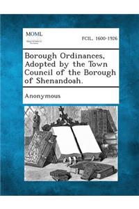 Borough Ordinances, Adopted by the Town Council of the Borough of Shenandoah.