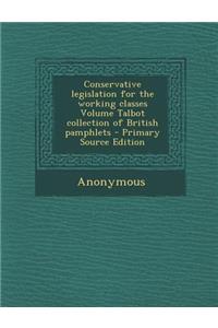 Conservative Legislation for the Working Classes Volume Talbot Collection of British Pamphlets