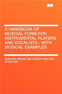 A Handbook of Muscial Form for Instrumental Players and Vocalists: With Musical Examples: With Musical Examples