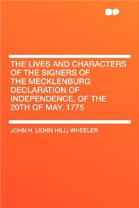 The Lives and Characters of the Signers of the Mecklenburg Declaration of Independence, of the 20th of May, 1775