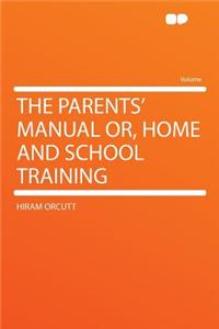 The Parents' Manual Or, Home and School Training
