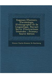 Esquisses D'histoire, D'archéologie, D'ethnographie Et De Linguistique, Pouvant Servir D'instructions Générales