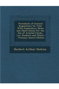 Precedents of General Requisitions on Title: With Explanatory Notes and Observations for the Use of Articled Clerks, Law Students and Others