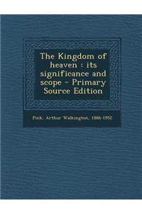 The Kingdom of Heaven: Its Significance and Scope - Primary Source Edition