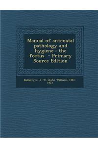 Manual of Antenatal Pathology and Hygiene: The Foetus - Primary Source Edition