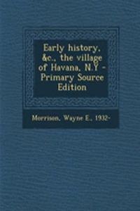 Early History, &C., the Village of Havana, N.y - Primary Source Edition