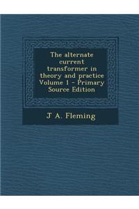 The Alternate Current Transformer in Theory and Practice Volume 1