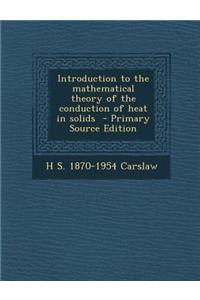 Introduction to the Mathematical Theory of the Conduction of Heat in Solids - Primary Source Edition