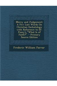Mercy and Judgement: A Few Last Words on Christian Eschatology with Reference to Dr. Pusey's What Is of Faith?. - Primary Source Edition