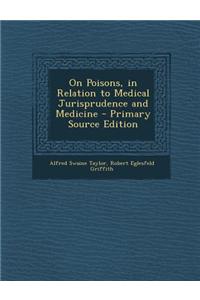On Poisons, in Relation to Medical Jurisprudence and Medicine - Primary Source Edition