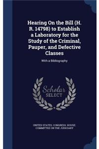 Hearing On the Bill (H. R. 14798) to Establish a Laboratory for the Study of the Criminal, Pauper, and Defective Classes