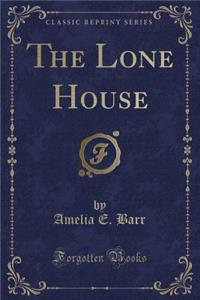 The Lone House (Classic Reprint)