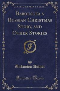 Babouscka a Russian Christmas Story, and Other Stories (Classic Reprint)