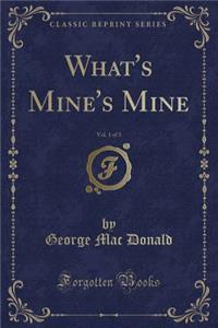 What's Mine's Mine, Vol. 1 of 3 (Classic Reprint)