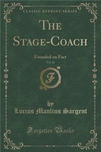 The Stage-Coach, Vol. 16: Founded on Fact (Classic Reprint)