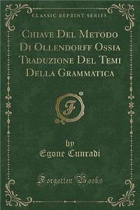 Chiave del Metodo Di Ollendorff Ossia Traduzione del Temi Della Grammatica (Classic Reprint)