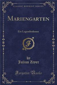 Mariengarten: Ein Legendenkranz (Classic Reprint)