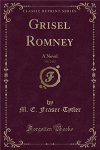 Grisel Romney, Vol. 2 of 2: A Novel (Classic Reprint)