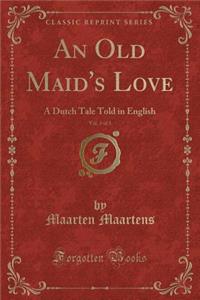 An Old Maid's Love, Vol. 3 of 3: A Dutch Tale Told in English (Classic Reprint)