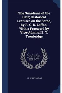 The Guardians of the Gate; Historical Lectures on the Serbe, by R. G. D. Laffan, With a Foreword by Vice-Admiral E. T. Troubridge