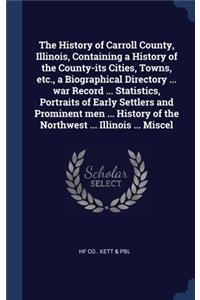 History of Carroll County, Illinois, Containing a History of the County-its Cities, Towns, etc., a Biographical Directory ... war Record ... Statistics, Portraits of Early Settlers and Prominent men ... History of the Northwest ... Illinois ... Mis