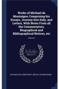 Works of Michael de Montaigne; Comprising his Essays, Journey Into Italy, and Letters, With Notes From all the Commentators, Biographical and Bibliographical Notices, etc; Volume 3