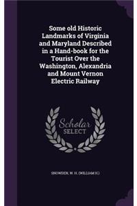 Some Old Historic Landmarks of Virginia and Maryland Described in a Hand-Book for the Tourist Over the Washington, Alexandria and Mount Vernon Electric Railway