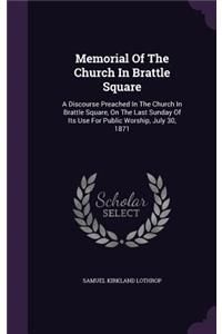 Memorial Of The Church In Brattle Square: A Discourse Preached In The Church In Brattle Square, On The Last Sunday Of Its Use For Public Worship, July 30, 1871