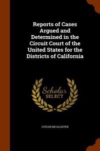 Reports of Cases Argued and Determined in the Circuit Court of the United States for the Districts of California