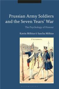 Prussian Army Soldiers and the Seven Years' War The Psychology of Honour