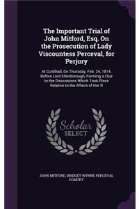 Important Trial of John Mitford, Esq. On the Prosecution of Lady Viscountess Perceval, for Perjury