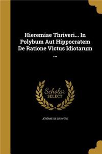 Hieremiae Thriveri... In Polybum Aut Hippocratem De Ratione Victus Idiotarum ...