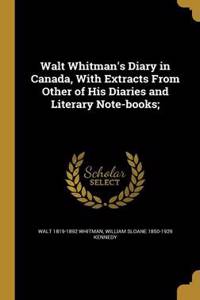 Walt Whitman's Diary in Canada, With Extracts From Other of His Diaries and Literary Note-books;