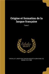 Origine et formation de la langue française; Tome 1