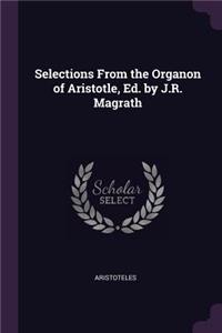 Selections From the Organon of Aristotle, Ed. by J.R. Magrath