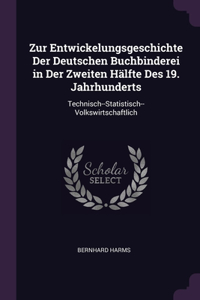 Zur Entwickelungsgeschichte Der Deutschen Buchbinderei in Der Zweiten Hälfte Des 19. Jahrhunderts