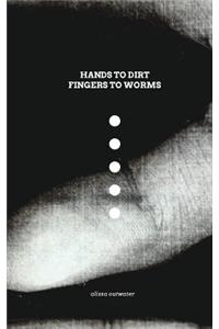 Hands to Dirt Fingers to Worms