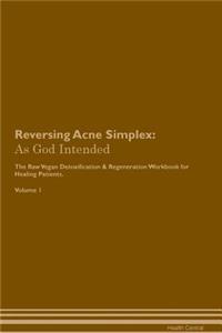 Reversing Acne Simplex: As God Intended the Raw Vegan Plant-Based Detoxification & Regeneration Workbook for Healing Patients. Volume 1