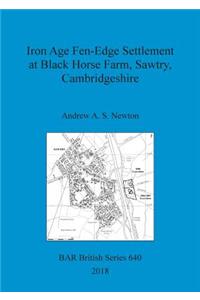 Iron Age Fen-Edge Settlement at Black Horse Farm, Sawtry, Cambridgeshire