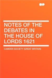 Notes of the Debates in the House of Lords 1621