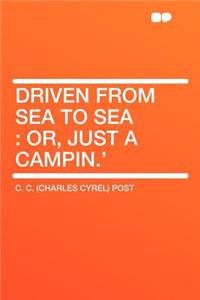 Driven from Sea to Sea: Or, Just a Campin.'