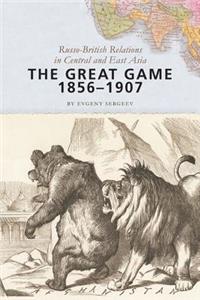 The Great Game, 1856–1907: Russo-British Relations in Central and East Asia