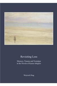 Revisiting Loss: Memory, Trauma and Nostalgia in the Novels of Kazuo Ishiguro