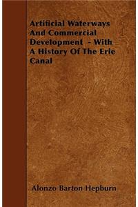 Artificial Waterways And Commercial Development - With A History Of The Erie Canal