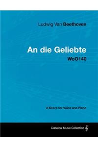 Ludwig Van Beethoven - An Die Geliebte - WoO140 - A Score for Voice and Piano