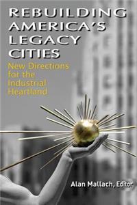 Rebuilding America's Legacy Cities: New Directions for the Industrial Heartland