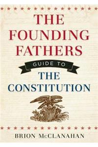 Founding Fathers' Guide to the Constitution