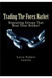 Trading The Forex Market - Repeating Setups That Beat Your Broker